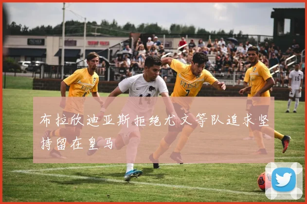 布拉欣迪亚斯拒绝尤文等队追求坚持留在皇马