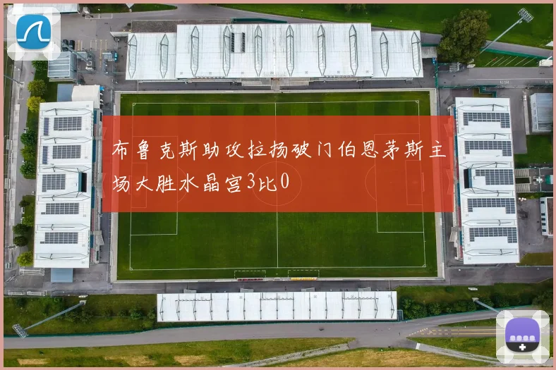 布鲁克斯助攻拉扬破门伯恩茅斯主场大胜水晶宫3比0